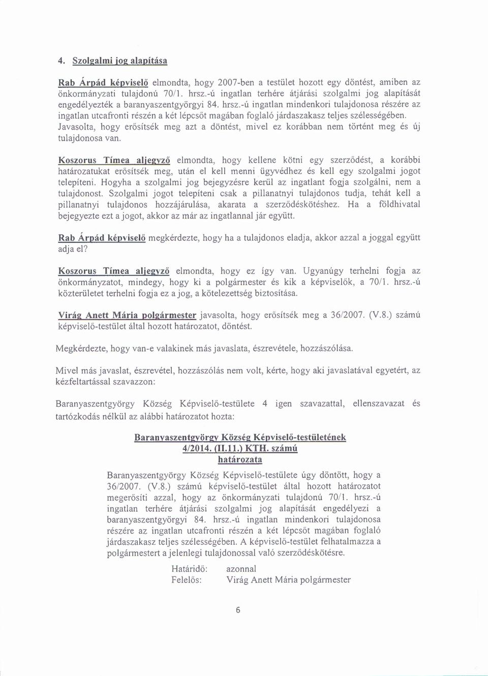 -ú ingatlan mindenkori tulajdonosa részére az ingatlan utcafronti részén a két lépcsőt magában foglaló járdaszakasz teljes szélességében.