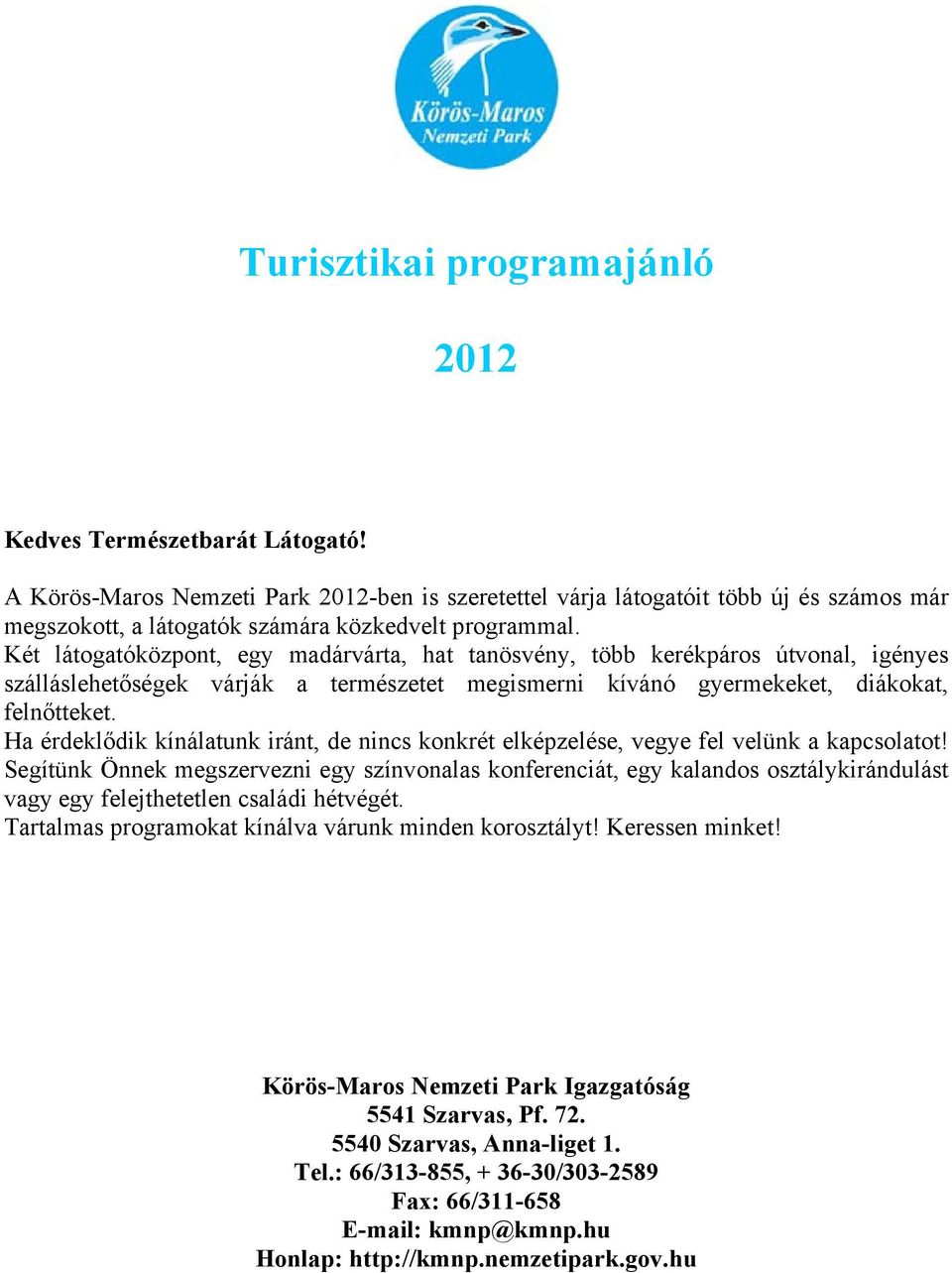 Két látogatóközpont, egy madárvárta, hat tanösvény, több kerékpáros útvonal, igényes szálláslehetőségek várják a természetet megismerni kívánó gyermekeket, diákokat, felnőtteket.