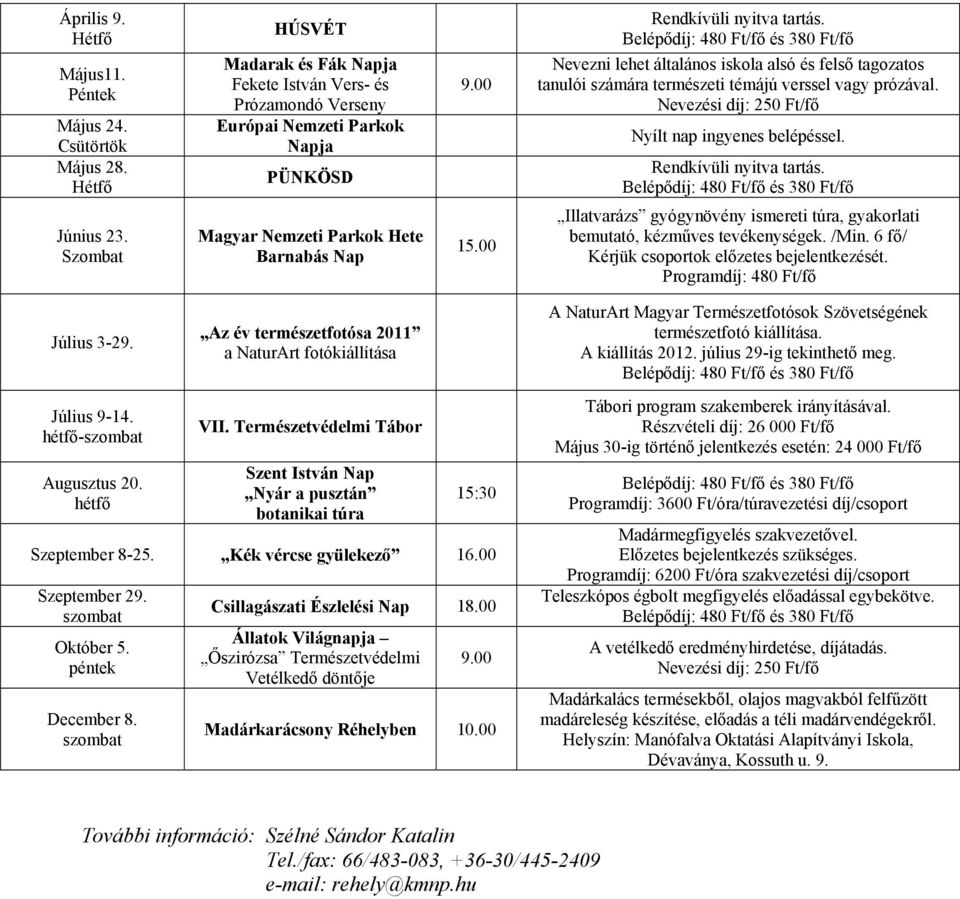 témájú verssel vagy prózával. Nevezési díj: 250 Ft/fő Nyílt nap ingyenes belépéssel. Június 23. Szombat Magyar Nemzeti Parkok Hete Barnabás Nap 15.