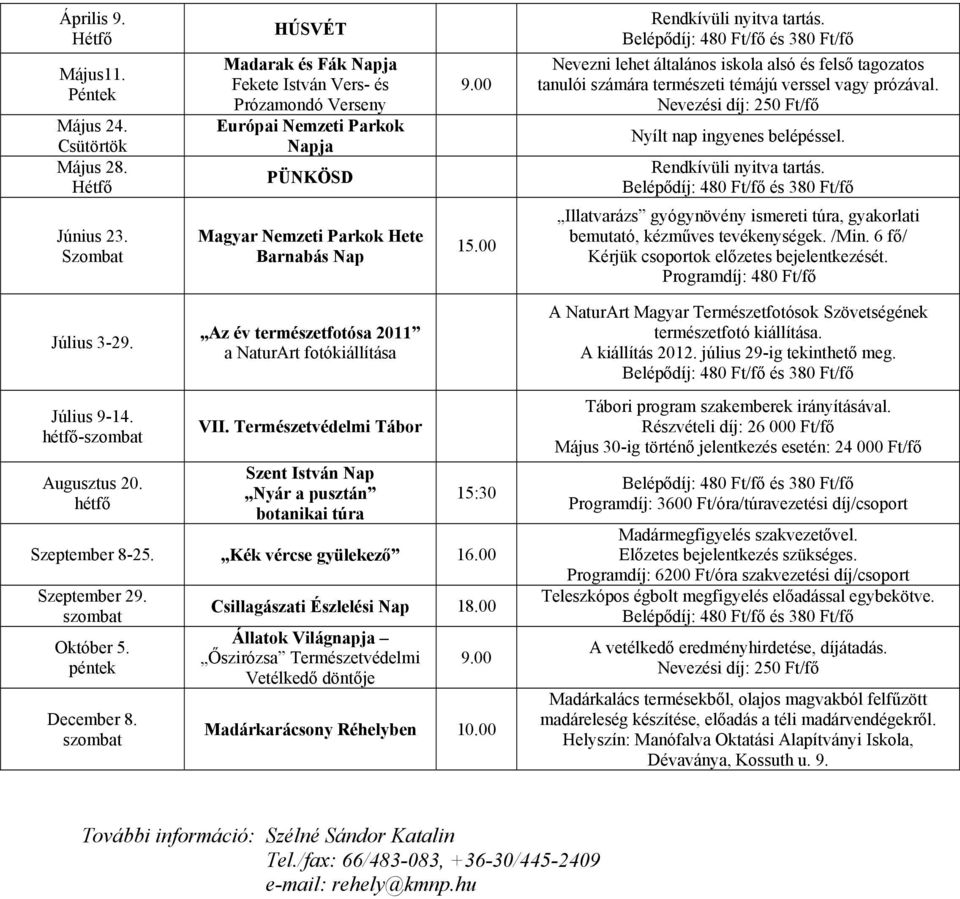 témájú verssel vagy prózával. Nevezési díj: 250 Ft/fő Nyílt nap ingyenes belépéssel. Június 23. Szombat Magyar Nemzeti Parkok Hete Barnabás Nap 15.