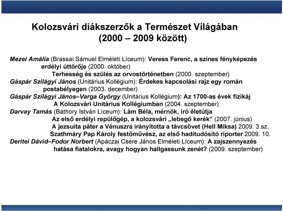 december) Gáspár Szilágyi János Varga György (Unitárius Kollégium): Az 1700-as évek fizikáj A Kolozsvári Unitárius Kollégiumban (2004.
