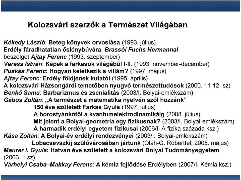 április) A kolozsvári Házsongárdi temetıben nyugvó természettudósok (2000. 11-12. sz) Benkı Samu: Barbarizmus és zsenialitás (2003/I.
