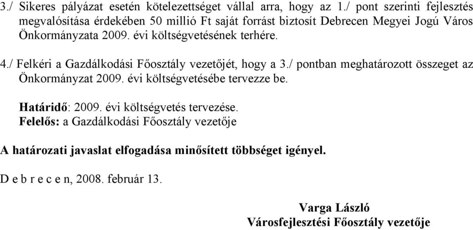 évi költségvetésének terhére. 4./ Felkéri a Gazdálkodási Főosztály vezetőjét, hogy a 3./ pontban meghatározott összeget az Önkormányzat 2009.