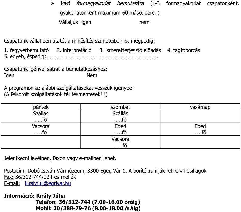 Csapatunk igényel sátrat a bemutatkozáshoz: Igen Nem A programon az alábbi szolgáltatásokat vesszük igénybe: (A felsorolt szolgáltatások térítésmentesek!