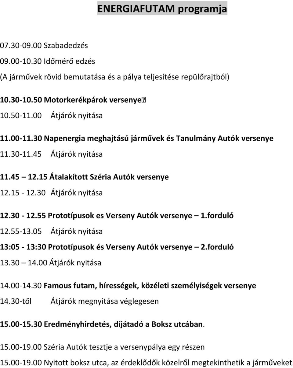 30-12.55 Prototípusok es Verseny Autók versenye 1.forduló 12.55-13.05 Átjárók nyitása 13:05-13:30 Prototípusok és Verseny Autók versenye 2.forduló 13.30 14.00 Átjárók nyitása 14.00-14.