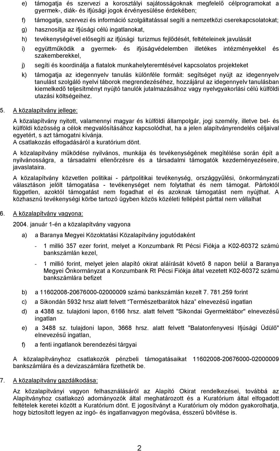 és ifjúságvédelemben illetékes intézményekkel és szakemberekkel, j) segíti és koordinálja a fiatalok munkahelyteremtésével kapcsolatos projekteket k) támogatja az idegennyelv tanulás különféle