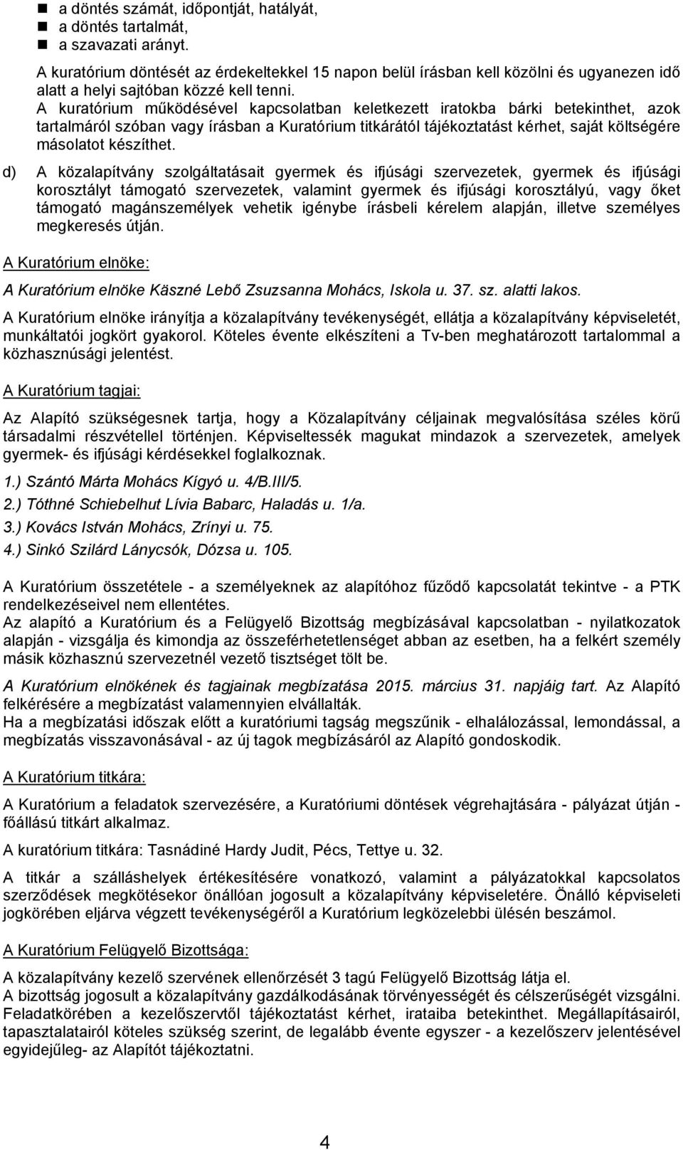A kuratórium működésével kapcsolatban keletkezett iratokba bárki betekinthet, azok tartalmáról szóban vagy írásban a Kuratórium titkárától tájékoztatást kérhet, saját költségére másolatot készíthet.