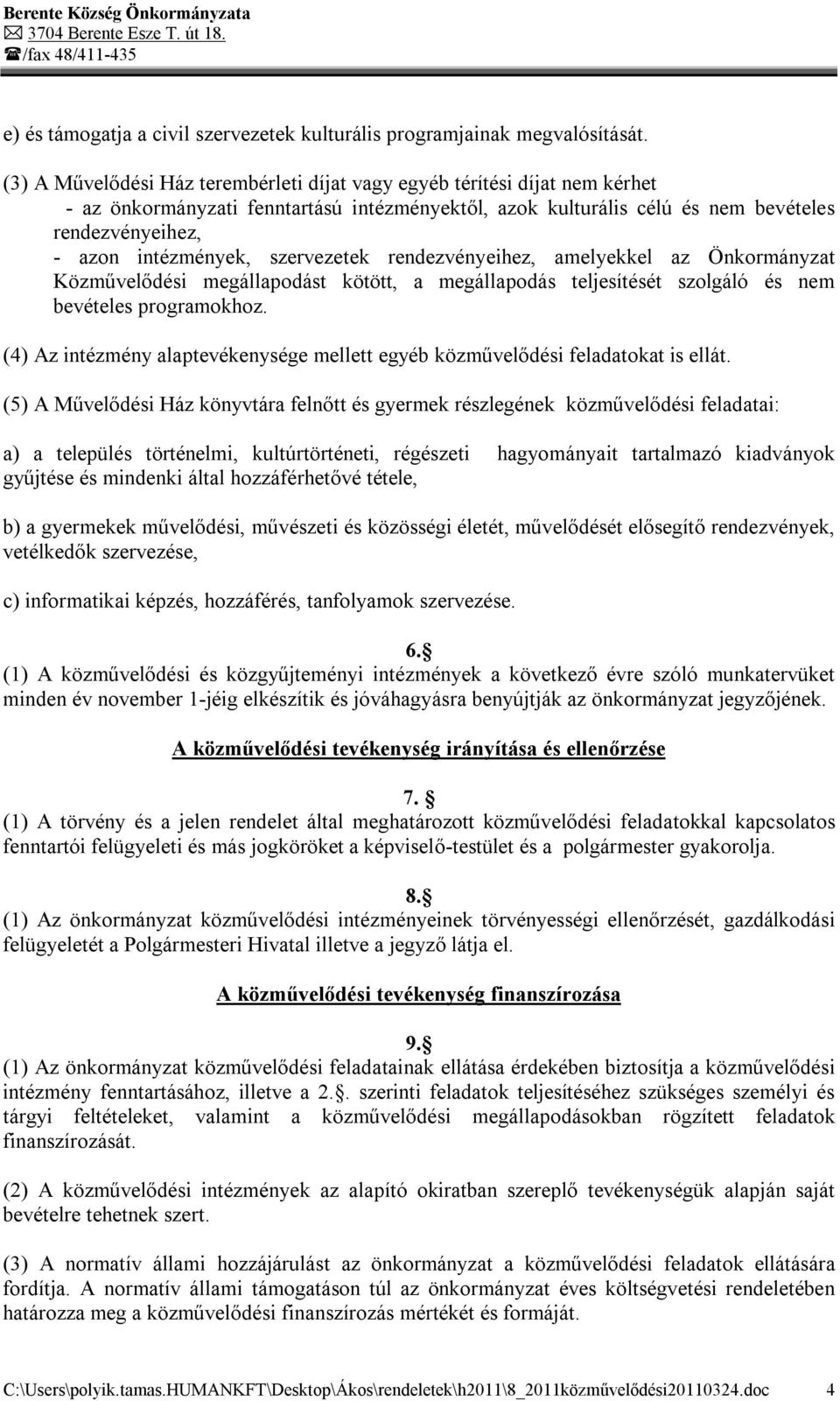 szervezetek rendezvényeihez, amelyekkel az Önkormányzat Közművelődési megállapodást kötött, a megállapodás teljesítését szolgáló és nem bevételes programokhoz.