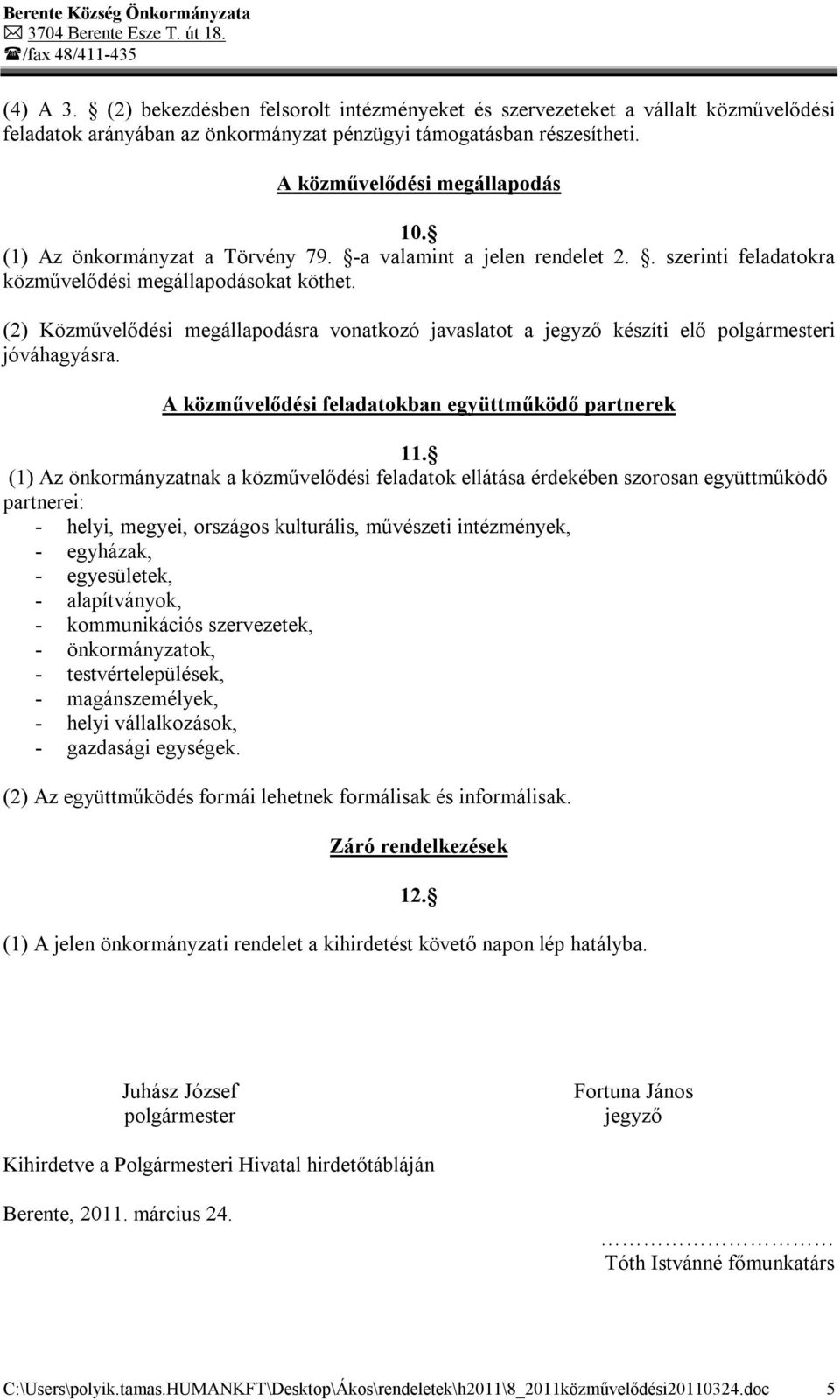 (2) Közművelődési megállapodásra vonatkozó javaslatot a jegyző készíti elő polgármesteri jóváhagyásra. A közművelődési feladatokban együttműködő partnerek 11.