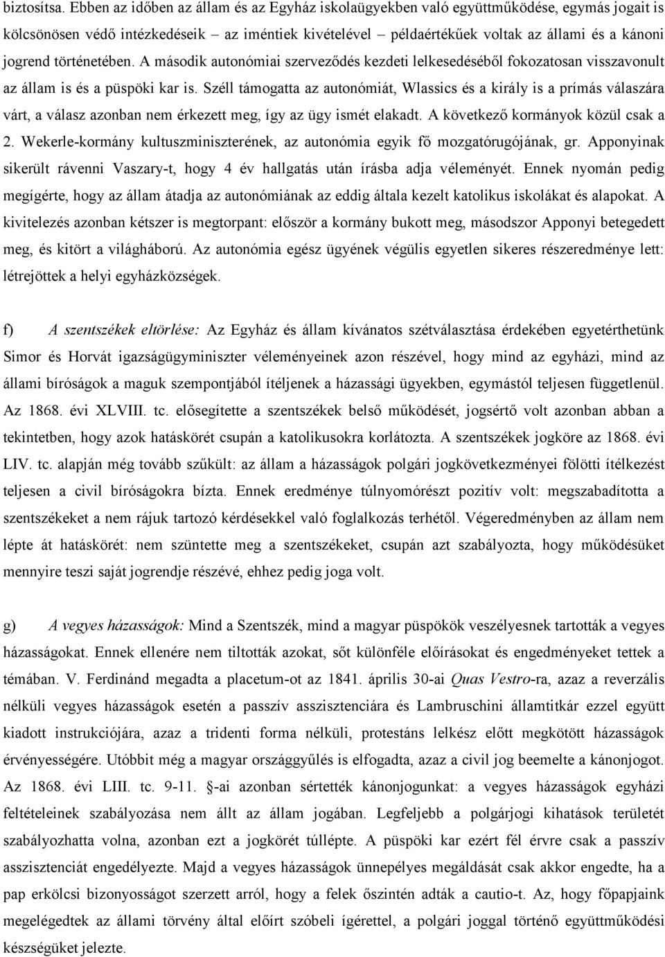 történetében. A második autonómiai szerveződés kezdeti lelkesedéséből fokozatosan visszavonult az állam is és a püspöki kar is.