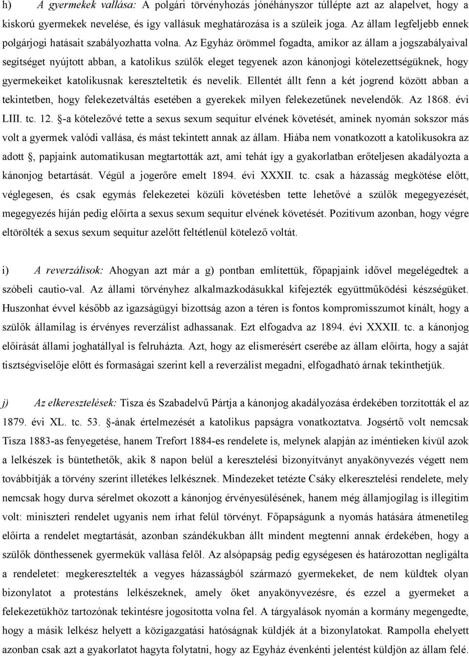 Az Egyház örömmel fogadta, amikor az állam a jogszabályaival segítséget nyújtott abban, a katolikus szülők eleget tegyenek azon kánonjogi kötelezettségüknek, hogy gyermekeiket katolikusnak