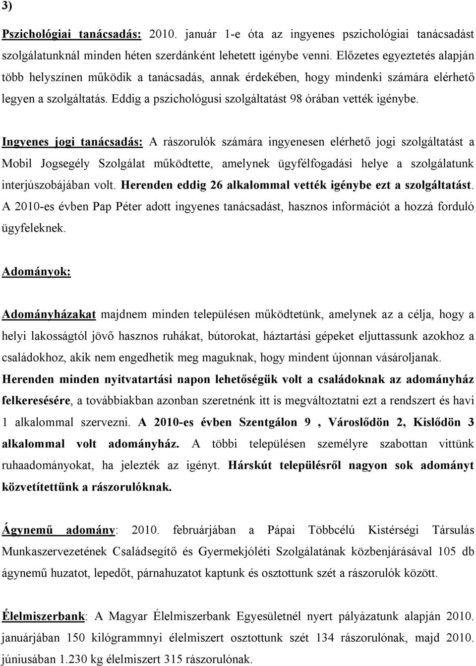 Ingyenes jogi tanácsadás: A rászorulók számára ingyenesen elérhető jogi szolgáltatást a Mobil Jogsegély Szolgálat működtette, amelynek ügyfélfogadási helye a szolgálatunk interjúszobájában volt.