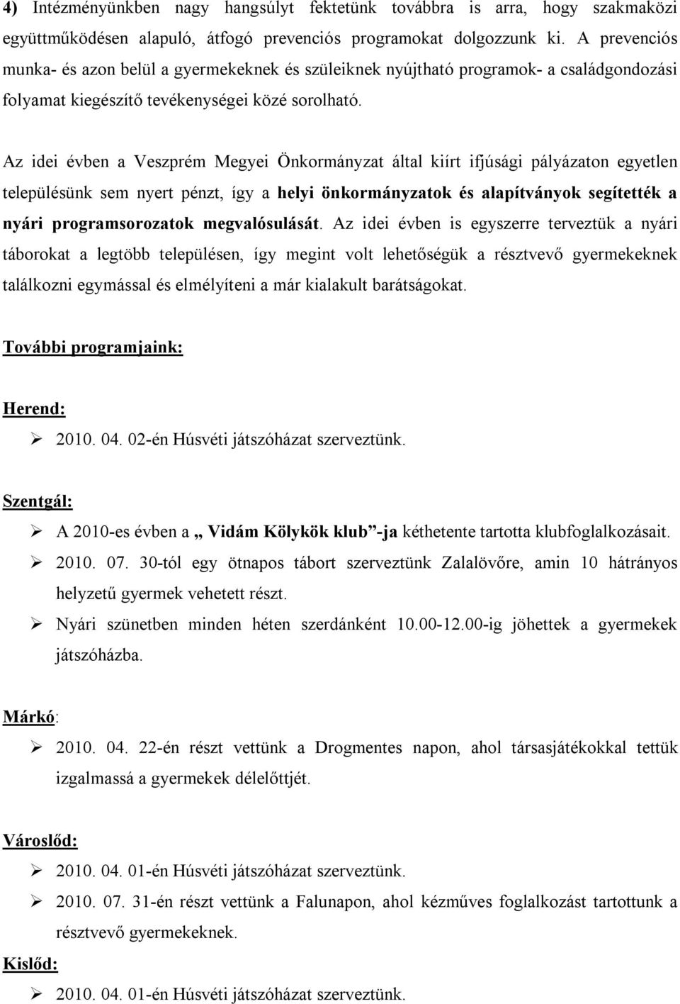 Az idei évben a Veszprém Megyei Önkormányzat által kiírt ifjúsági pályázaton egyetlen településünk sem nyert pénzt, így a helyi önkormányzatok és alapítványok segítették a nyári programsorozatok