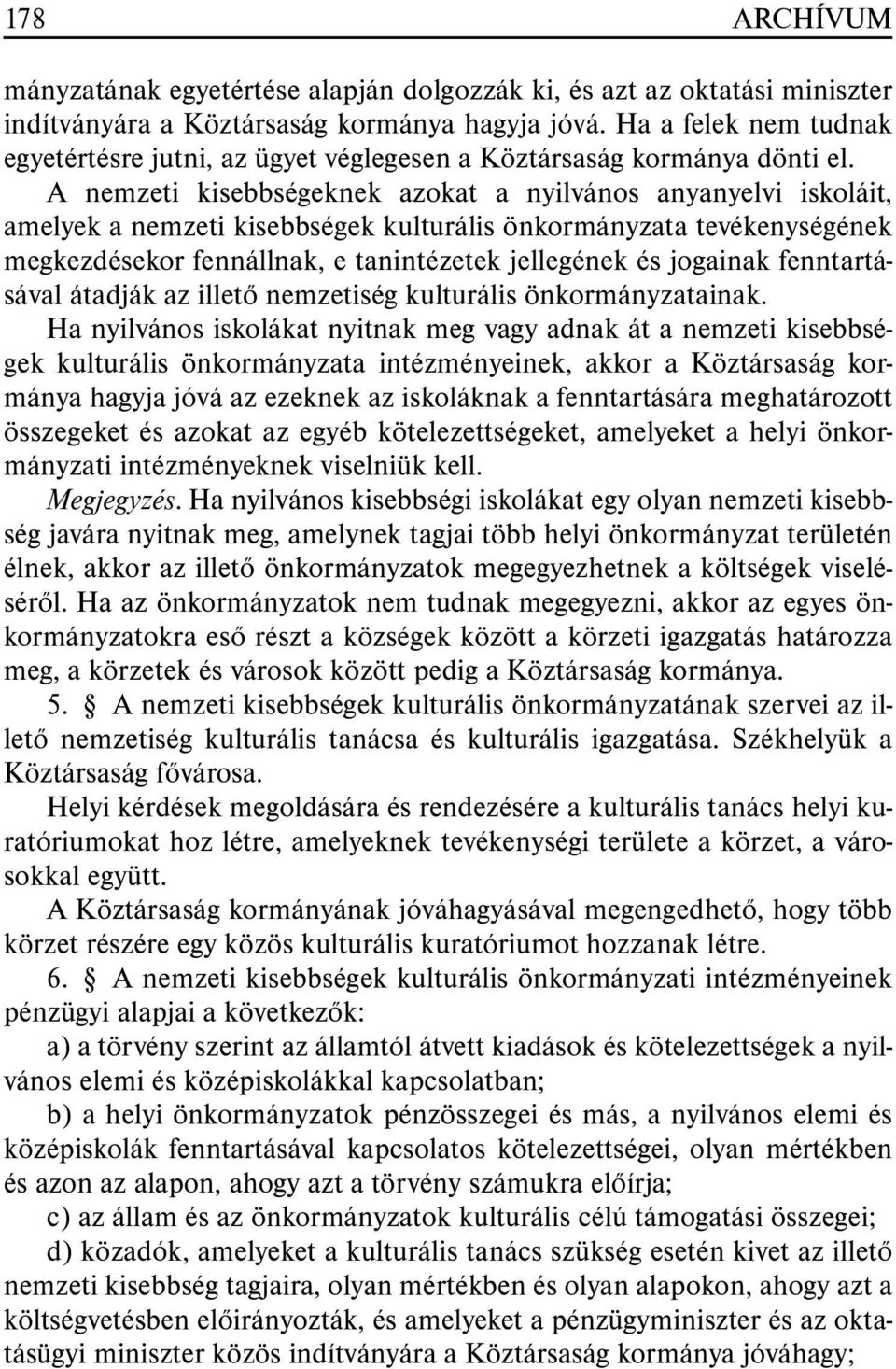 A nemzeti kisebbségeknek azokat a nyilvános anyanyelvi iskoláit, amelyek a nemzeti kisebbségek kulturális önkormányzata tevékenységének megkezdésekor fennállnak, e tanintézetek jellegének és jogainak