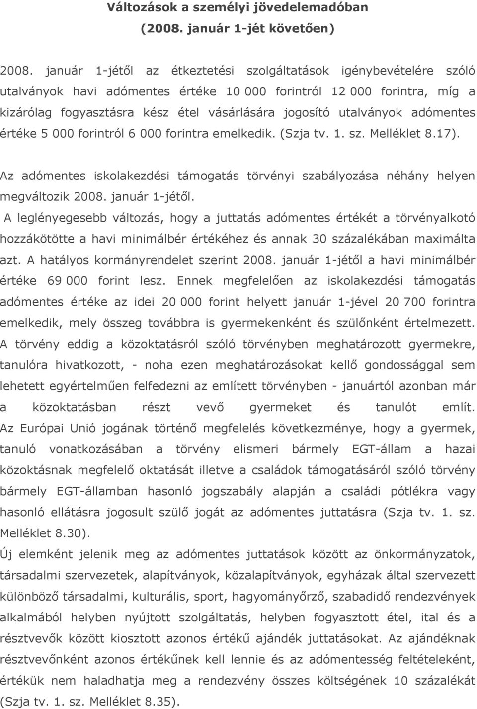 utalványok adómentes értéke 5 000 forintról 6 000 forintra emelkedik. (Szja tv. 1. sz. Melléklet 8.17). Az adómentes iskolakezdési támogatás törvényi szabályozása néhány helyen megváltozik 2008.