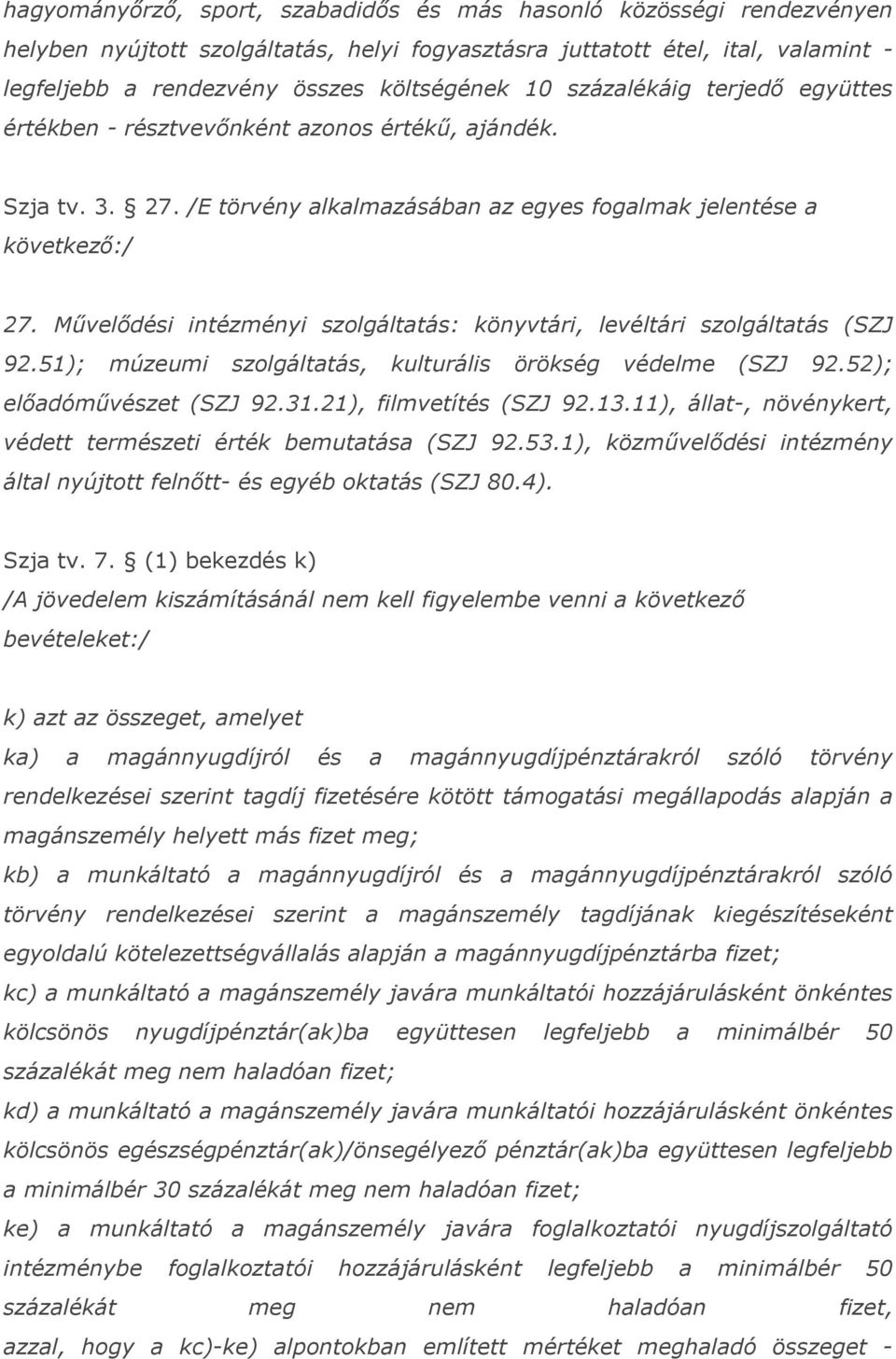 Művelődési intézményi szolgáltatás: könyvtári, levéltári szolgáltatás (SZJ 92.51); múzeumi szolgáltatás, kulturális örökség védelme (SZJ 92.52); előadóművészet (SZJ 92.31.21), filmvetítés (SZJ 92.13.