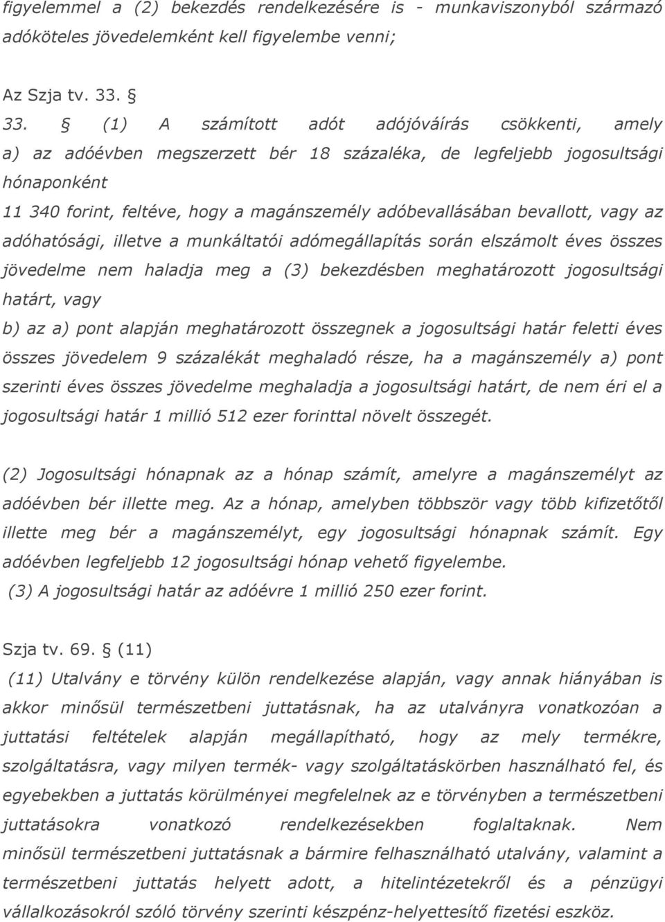 bevallott, vagy az adóhatósági, illetve a munkáltatói adómegállapítás során elszámolt éves összes jövedelme nem haladja meg a (3) bekezdésben meghatározott jogosultsági határt, vagy b) az a) pont