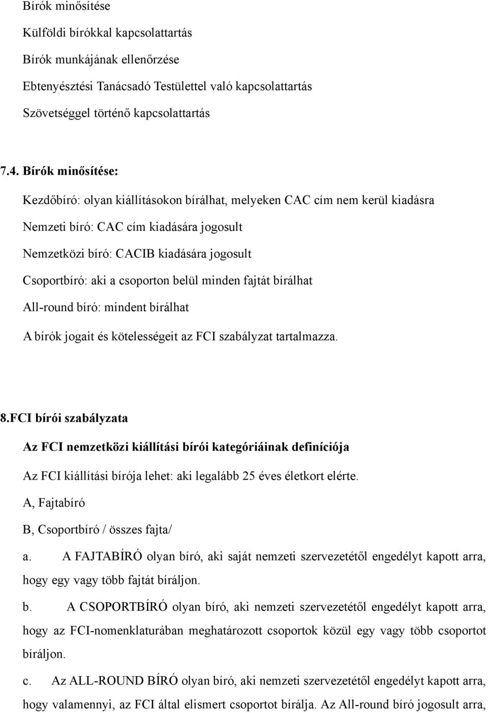 csoporton belül minden fajtát bírálhat All-round bíró: mindent bírálhat A bírók jogait és kötelességeit az FCI szabályzat tartalmazza. 8.