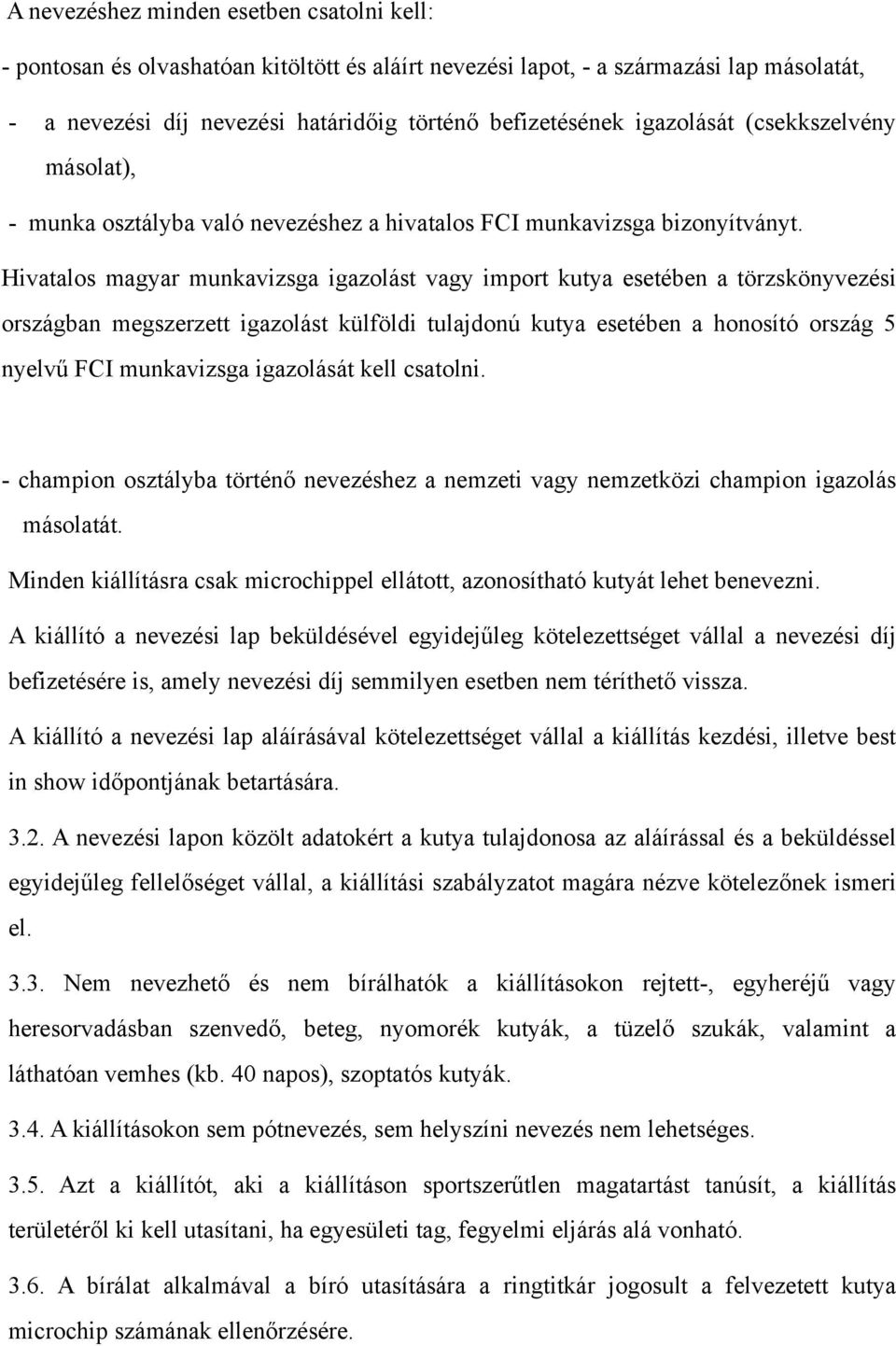 Hivatalos magyar munkavizsga igazolást vagy import kutya esetében a törzskönyvezési országban megszerzett igazolást külföldi tulajdonú kutya esetében a honosító ország 5 nyelvű FCI munkavizsga