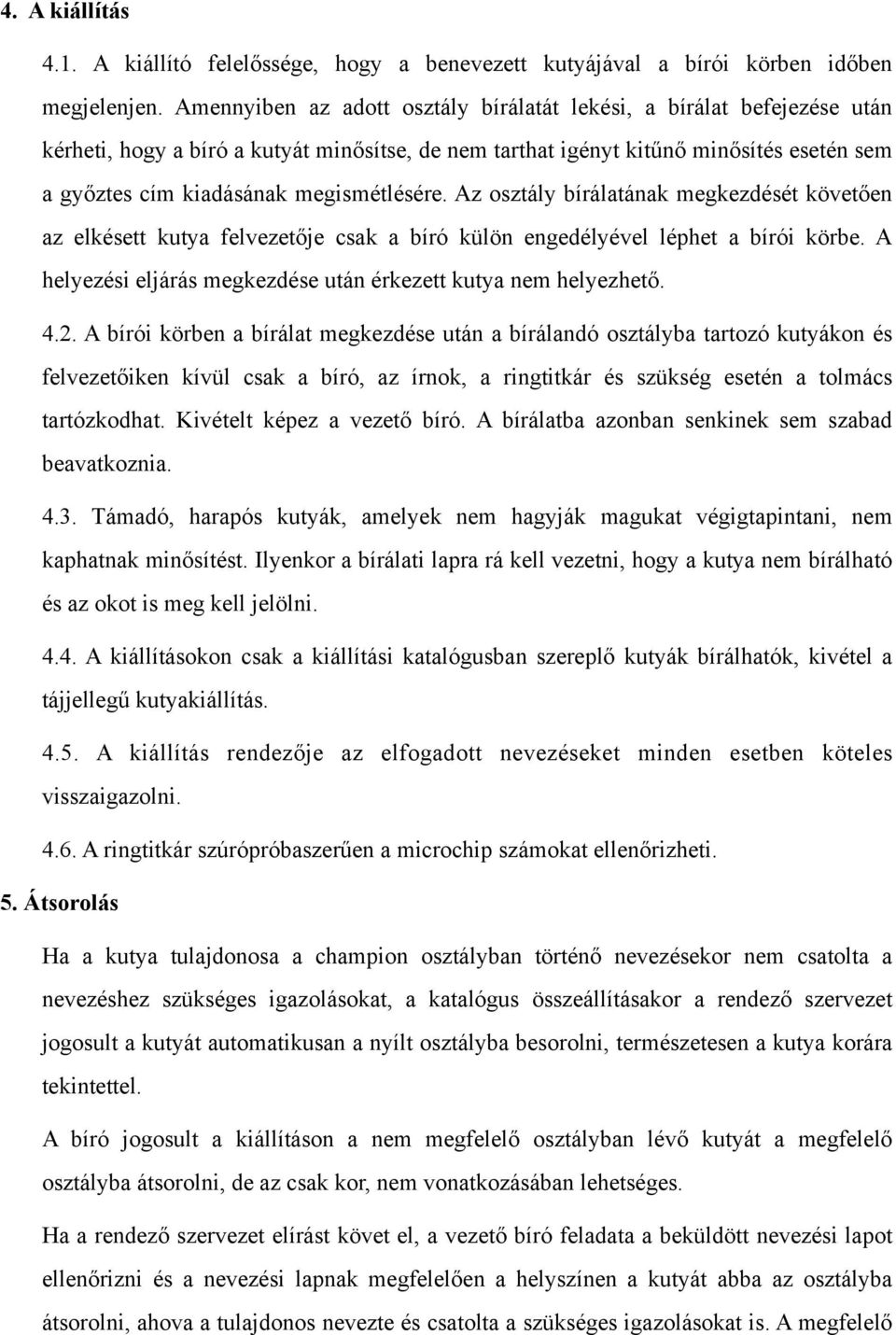 megismétlésére. Az osztály bírálatának megkezdését követően az elkésett kutya felvezetője csak a bíró külön engedélyével léphet a bírói körbe.