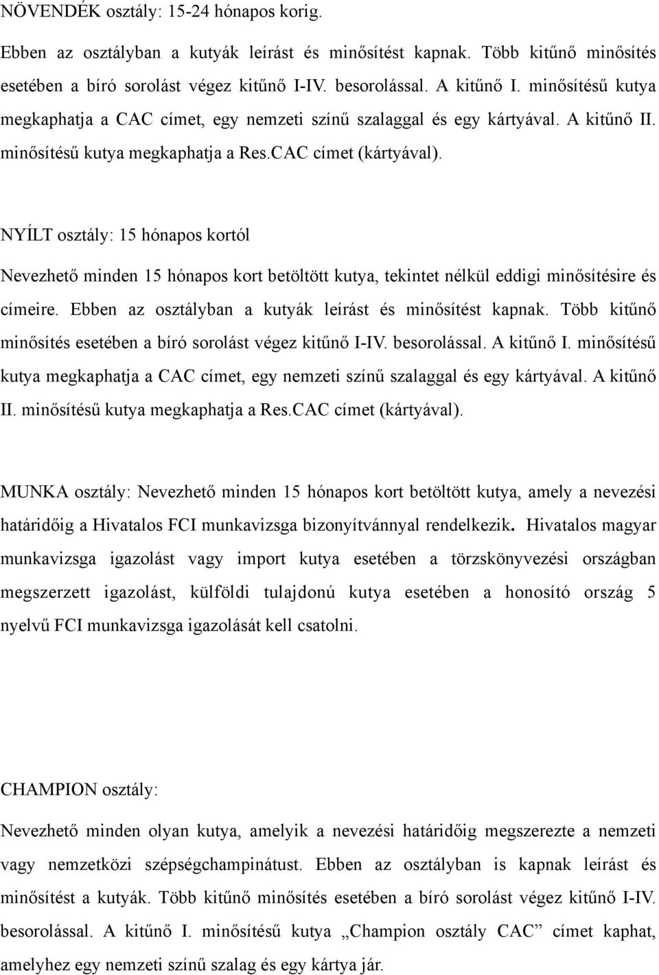 NYÍLT osztály: 15 hónapos kortól Nevezhető minden 15 hónapos kort betöltött kutya, tekintet nélkül eddigi minősítésire és címeire. Ebben az osztályban a kutyák leírást és minősítést kapnak.