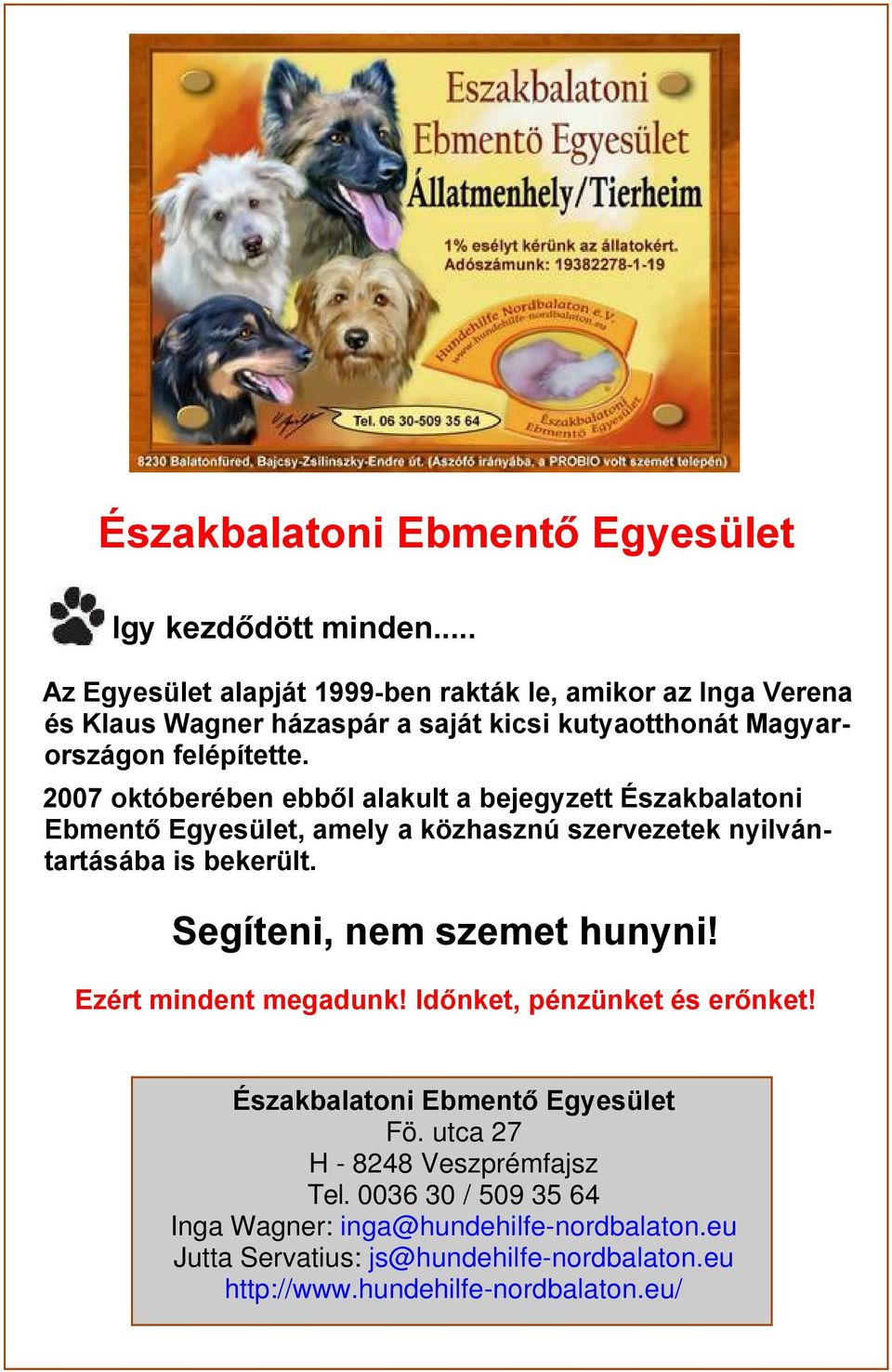 2007 oktáberöben ebből alakult a bejegyzett Äszakbalatoni Ebmentő EgyesÇlet, amely a kézhasznà szervezetek nyilvñntartñsñba is bekerçlt.