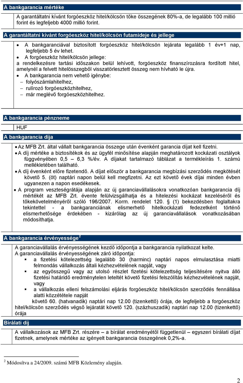 A forgóeszköz hitel/kölcsön jellege: a rendelkezésre tartási időszakon belül lehívott, forgóeszköz finanszírozásra fordított hitel, amelynél a felvett hitelösszegből visszatörlesztett összeg nem