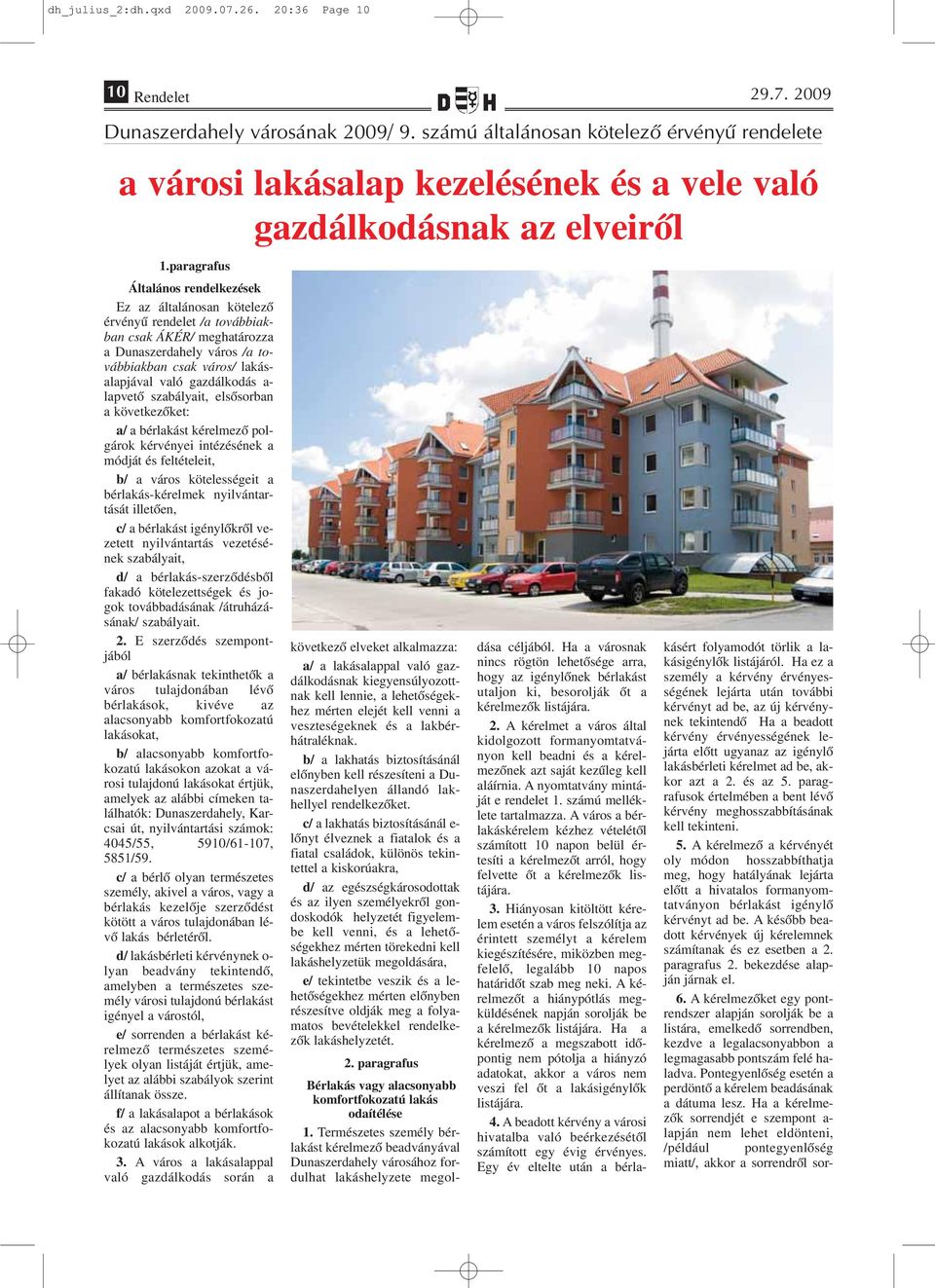 paragrafus Általános rendelkezések Ez az általánosan kötelező érvényű rendelet /a továbbiakban csak ÁKÉR/ meghatározza a Dunaszerdahely város /a továbbiakban csak város/ lakásalapjával való