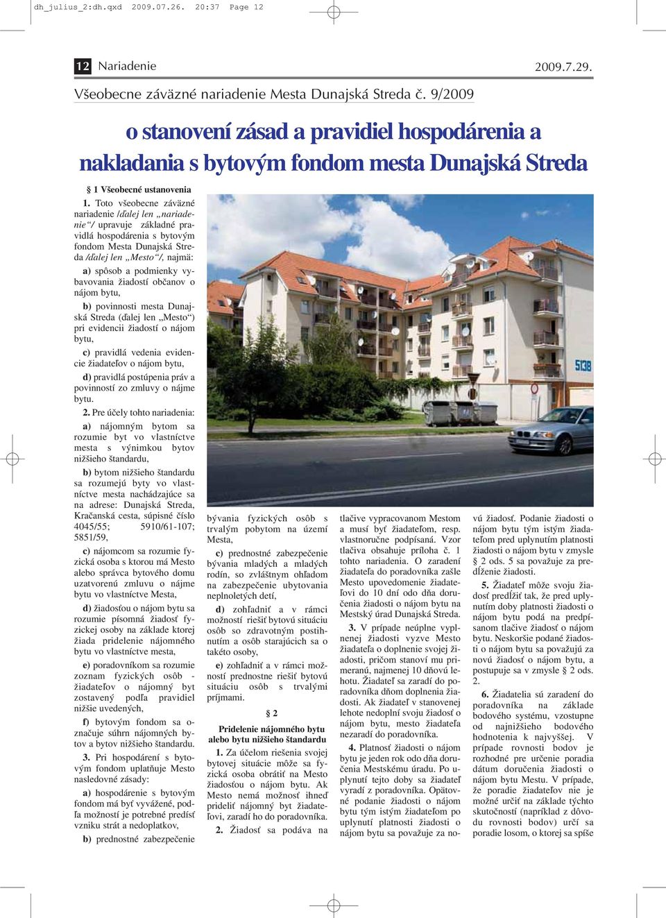 Toto všeobecne záväzné nariadenie /ďalej len nariadenie / upravuje základné pravidlá hospodárenia s bytovým fondom Mesta Dunajská Streda /ďalej len Mesto /, najmä: a) spôsob a podmienky vybavovania