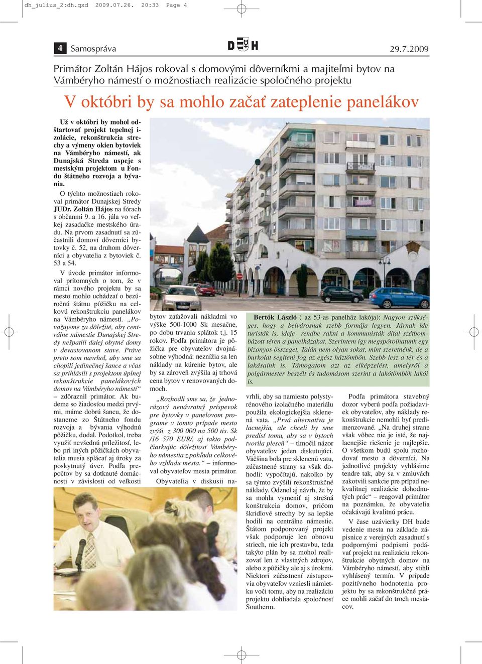 2009 Primátor Zoltán Hájos rokoval s domovými dôverníkmi a majiteľmi bytov na Vámbéryho námestí o možnostiach realizácie spoločného projektu V októbri by sa mohlo začať zateplenie panelákov Už v