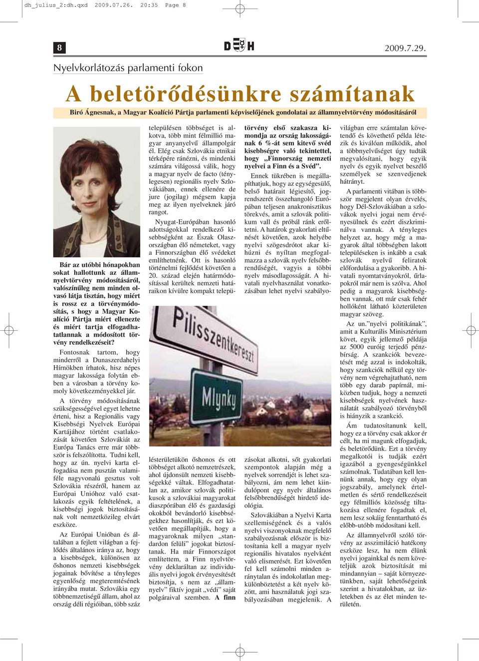 sokat hallottunk az államnyelvtörvény módosításáról, valószínűleg nem minden olvasó látja tisztán, hogy miért is rossz ez a törvénymódosítás, s hogy a Magyar Koalíció Pártja miért ellenezte és miért