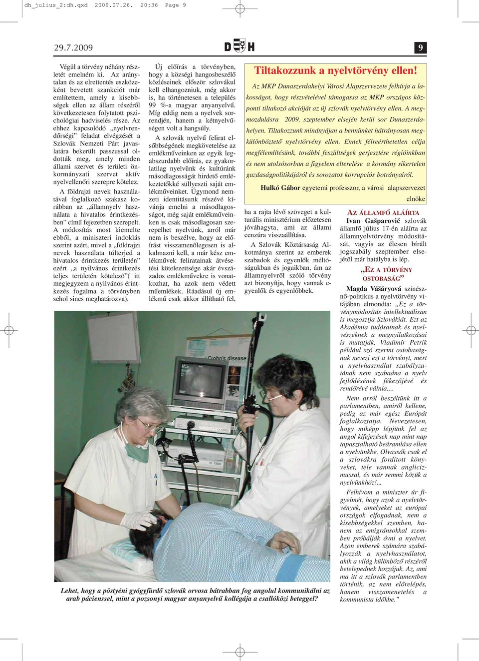 Az ehhez kapcsolódó nyelvrendőrségi feladat elvégzését a Szlovák Nemzeti Párt javaslatára bekerült passzussal oldották meg, amely minden állami szervet és területi önkormányzati szervet aktív