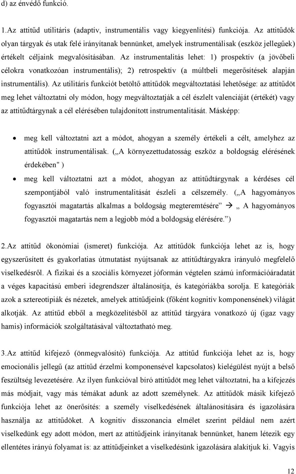 Az instrumentalitás lehet: 1) prospektív (a jövőbeli célokra vonatkozóan instrumentális); 2) retrospektív (a múltbeli megerősítések alapján instrumentális).