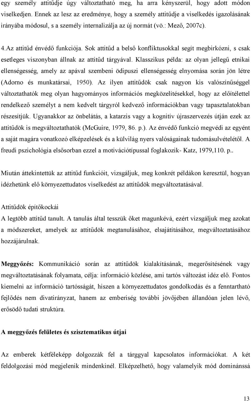 Sok attitűd a belső konfliktusokkal segít megbirkózni, s csak esetleges viszonyban állnak az attitűd tárgyával.