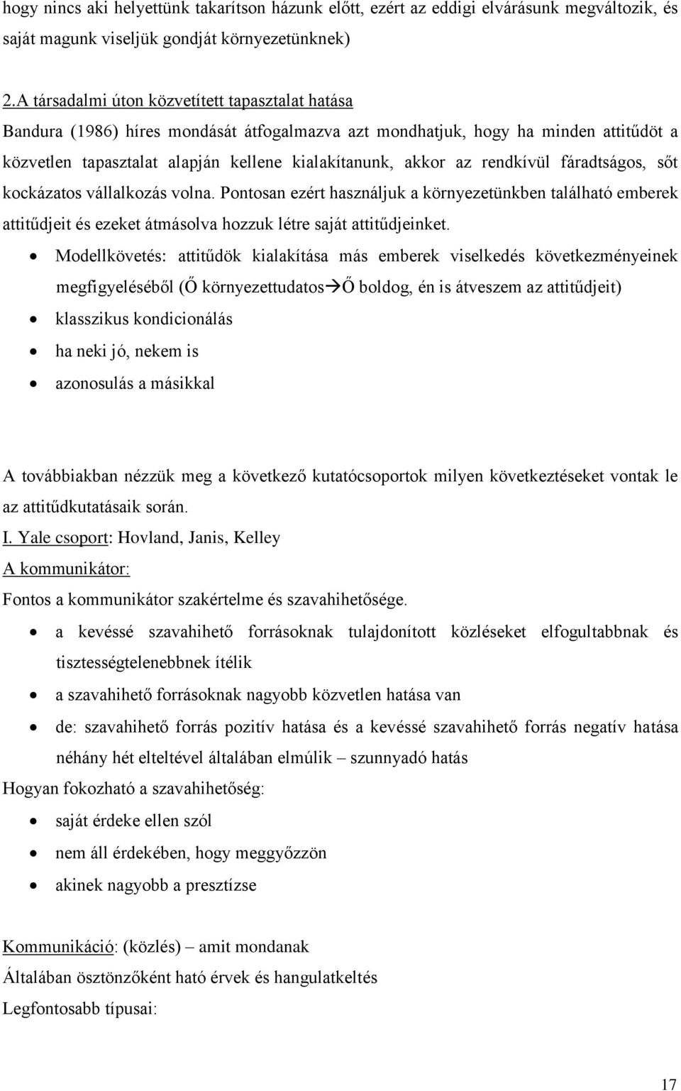 rendkívül fáradtságos, sőt kockázatos vállalkozás volna. Pontosan ezért használjuk a környezetünkben található emberek attitűdjeit és ezeket átmásolva hozzuk létre saját attitűdjeinket.