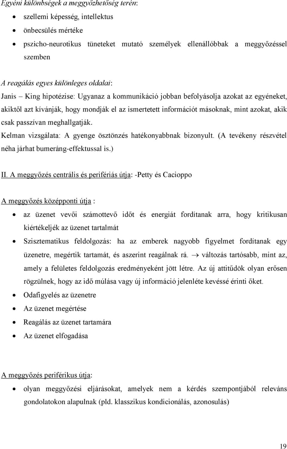 csak passzívan meghallgatják. Kelman vizsgálata: A gyenge ösztönzés hatékonyabbnak bizonyult. (A tevékeny részvétel néha járhat bumeráng-effektussal is.) II.