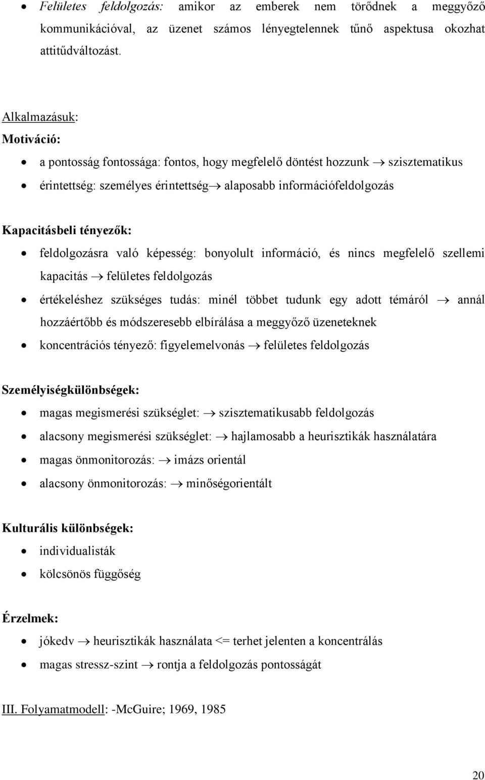 feldolgozásra való képesség: bonyolult információ, és nincs megfelelő szellemi kapacitás felületes feldolgozás értékeléshez szükséges tudás: minél többet tudunk egy adott témáról annál hozzáértőbb és