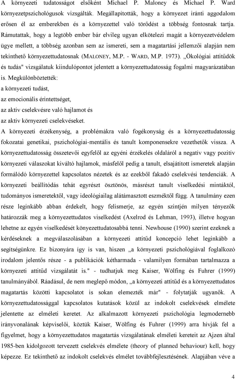 Rámutattak, hogy a legtöbb ember bár elvileg ugyan elkötelezi magát a környezetvédelem ügye mellett, a többség azonban sem az ismereti, sem a magatartási jellemzői alapján nem tekinthető