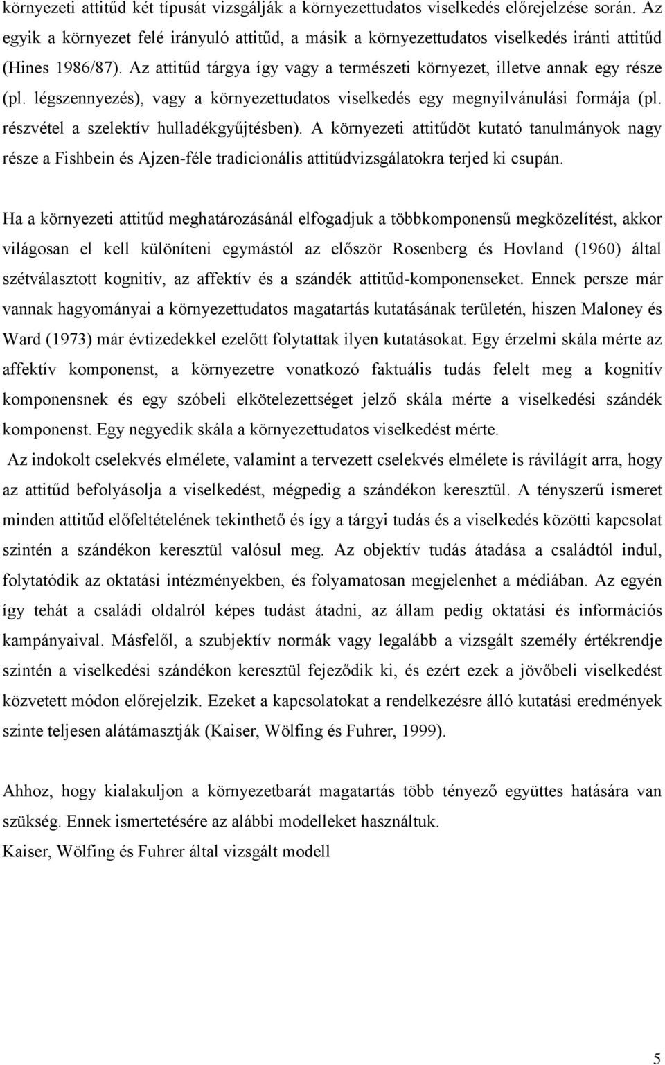 légszennyezés), vagy a környezettudatos viselkedés egy megnyilvánulási formája (pl. részvétel a szelektív hulladékgyűjtésben).