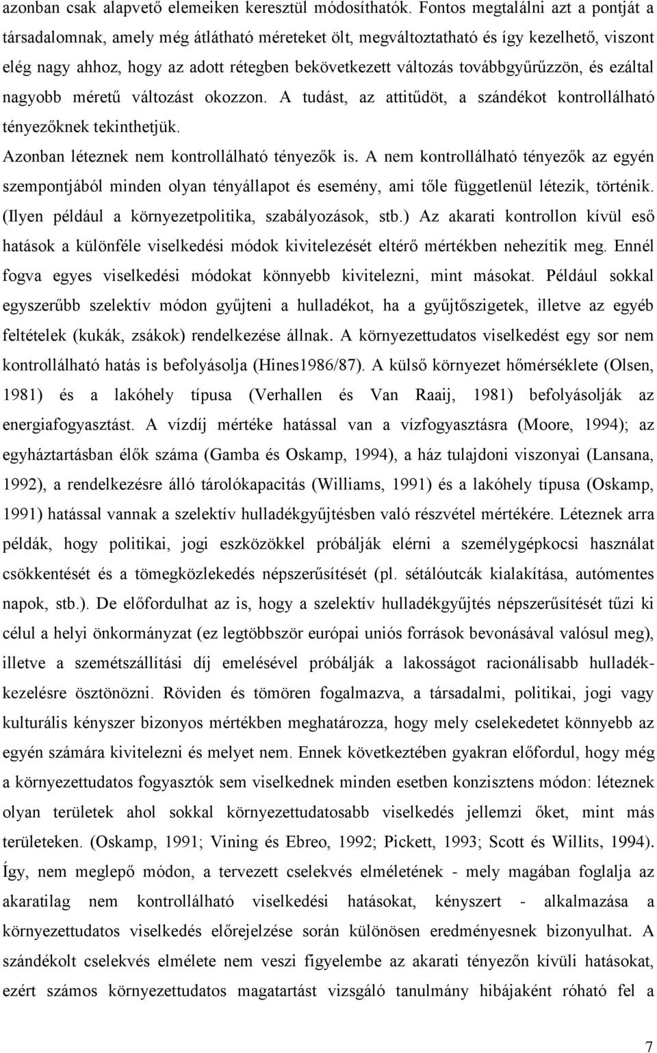 továbbgyűrűzzön, és ezáltal nagyobb méretű változást okozzon. A tudást, az attitűdöt, a szándékot kontrollálható tényezőknek tekinthetjük. Azonban léteznek nem kontrollálható tényezők is.