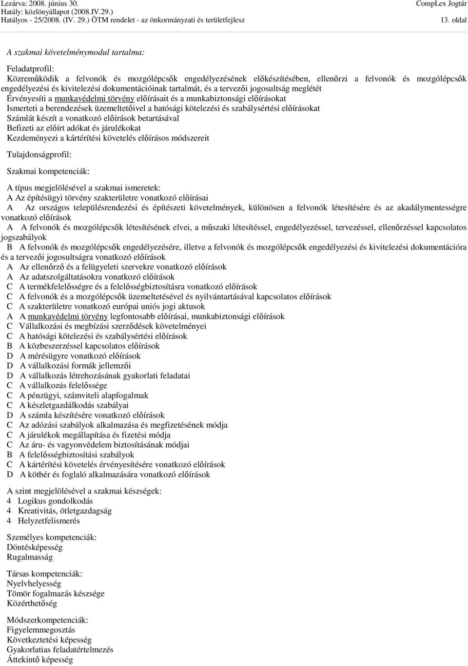 hatósági kötelezési és szabálysértési előírásokat Számlát készít a vonatkozó előírások betartásával Befizeti az előírt adókat és járulékokat Kezdeményezi a kártérítési követelés előírásos módszereit
