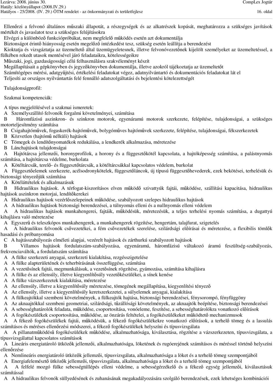 vizsgáztatja az üzemeltető által üzemügyeletesnek, illetve felvonóvezetőnek kijelölt személyeket az üzemeltetéssel, a fülkében rekedt utasok mentésével járó feladataikra, kötelességeikre Műszaki,