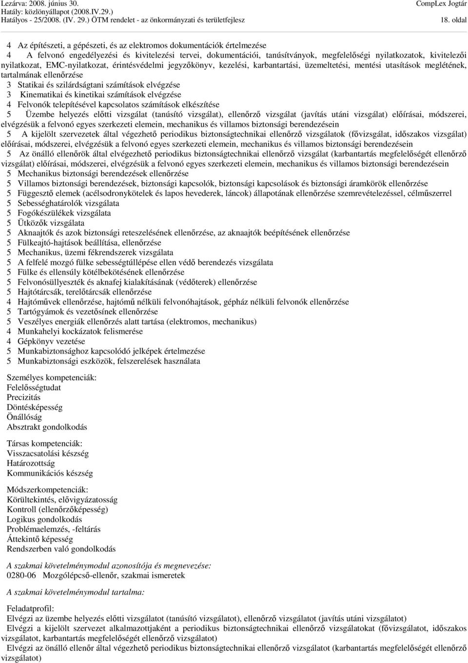 számítások elvégzése 3 Kinematikai és kinetikai számítások elvégzése 4 Felvonók telepítésével kapcsolatos számítások elkészítése 5 Üzembe helyezés előtti vizsgálat (tanúsító vizsgálat), ellenőrző