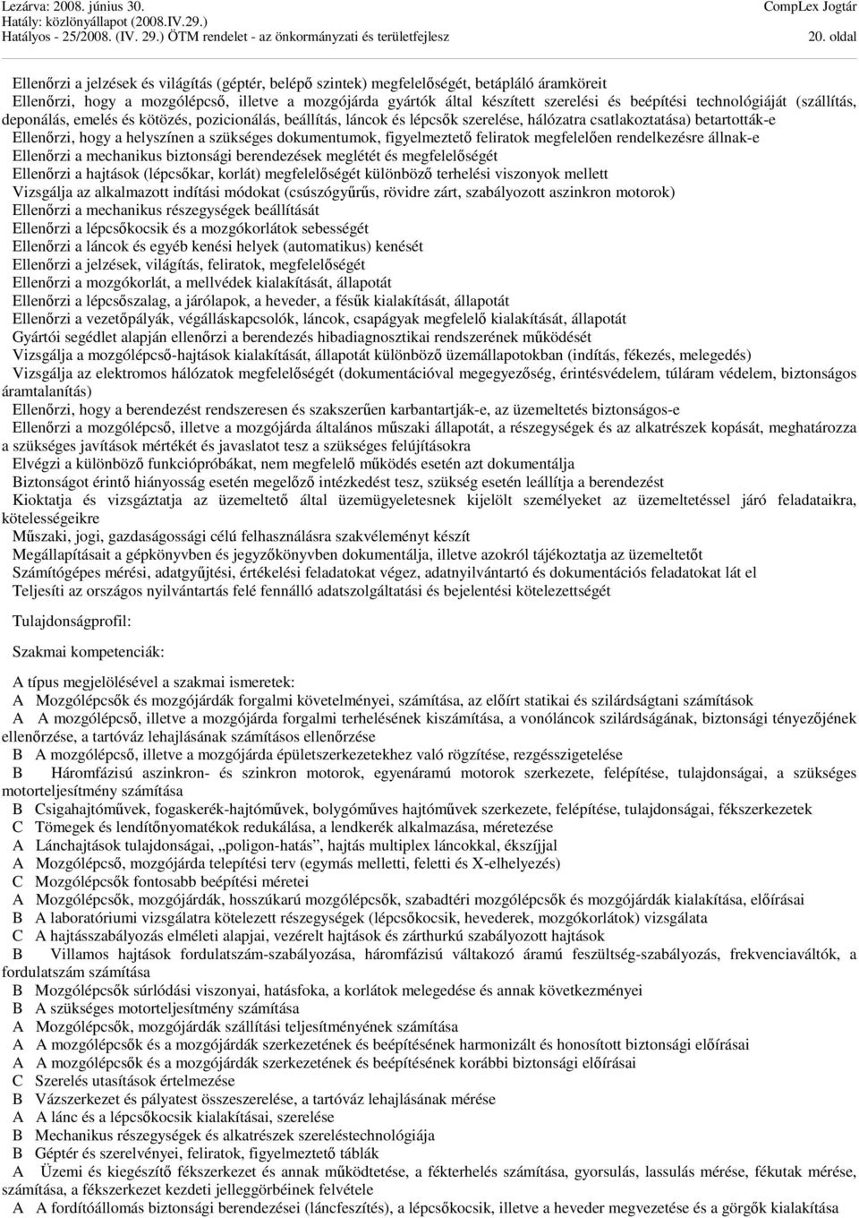 szükséges dokumentumok, figyelmeztető feliratok megfelelően rendelkezésre állnak-e Ellenőrzi a mechanikus biztonsági berendezések meglétét és megfelelőségét Ellenőrzi a hajtások (lépcsőkar, korlát)