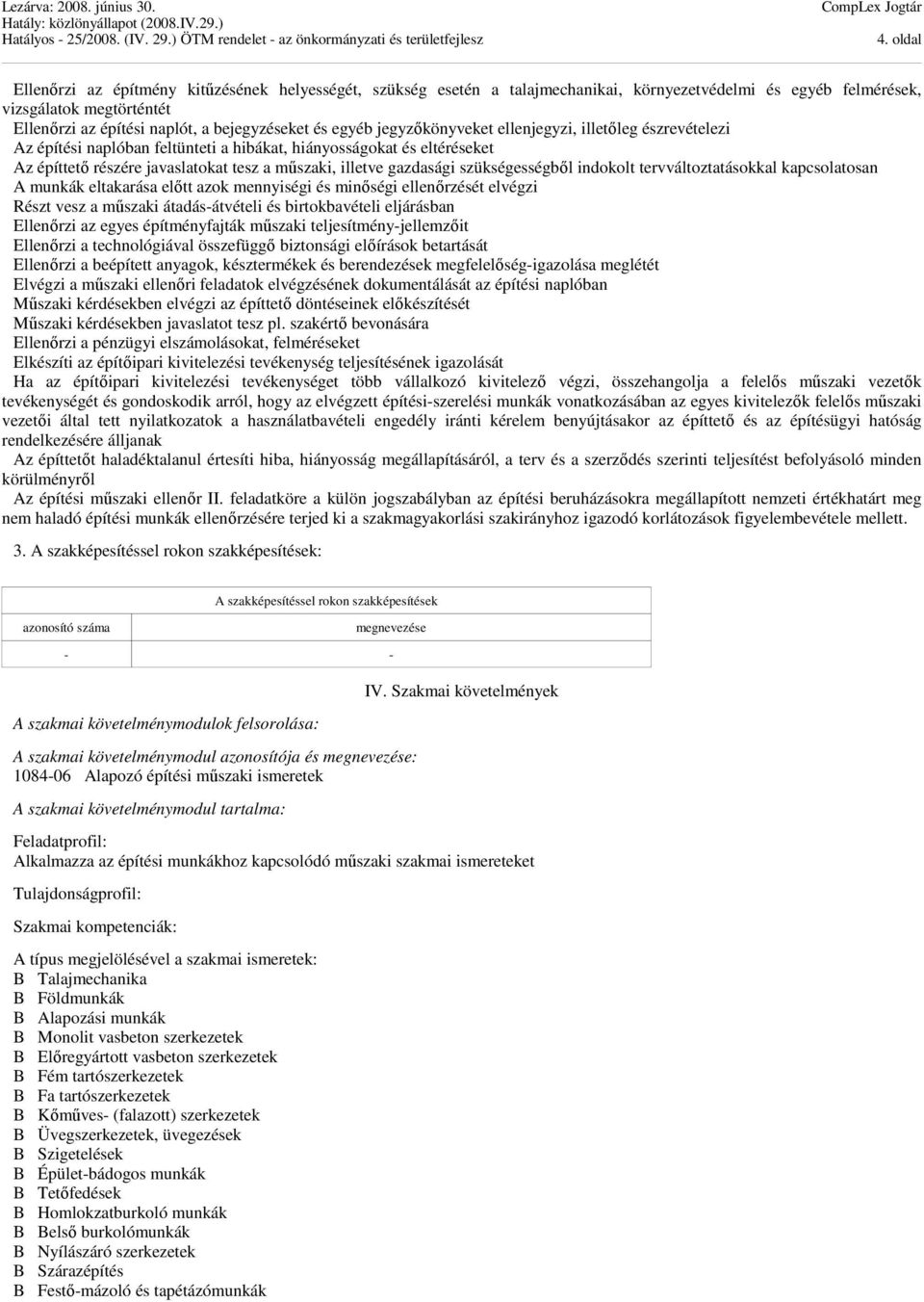 gazdasági szükségességből indokolt tervváltoztatásokkal kapcsolatosan A munkák eltakarása előtt azok mennyiségi és minőségi ellenőrzését elvégzi Részt vesz a műszaki átadás-átvételi és birtokbavételi