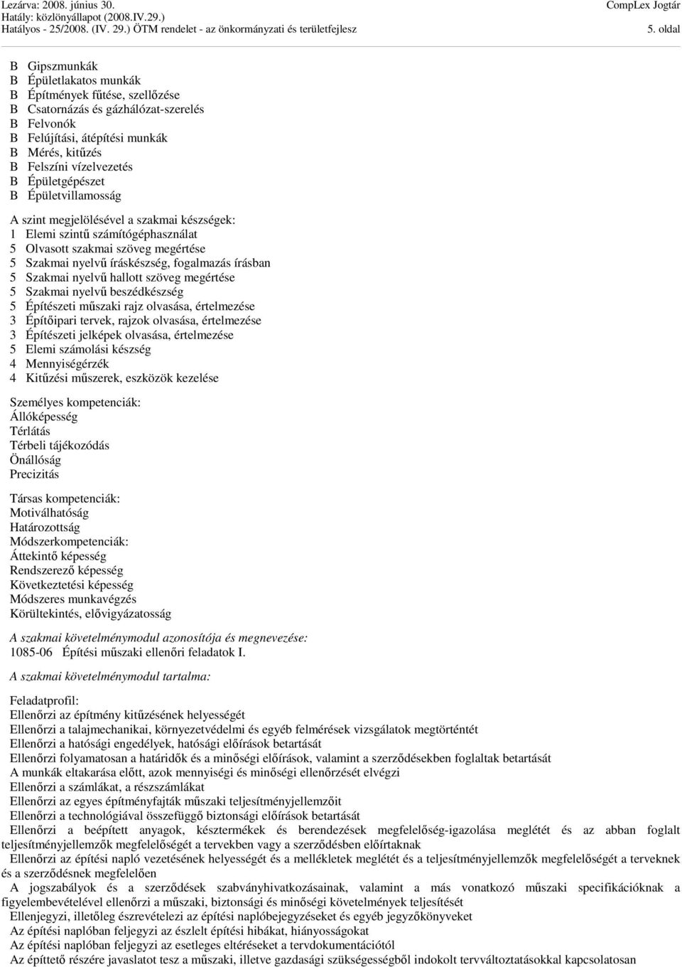 5 Szakmai nyelvű hallott szöveg megértése 5 Szakmai nyelvű beszédkészség 5 Építészeti műszaki rajz olvasása, értelmezése 3 Építőipari tervek, rajzok olvasása, értelmezése 3 Építészeti jelképek