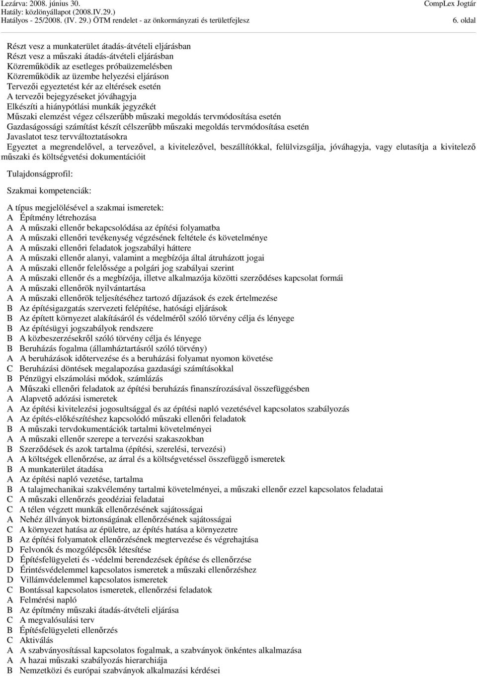 Gazdaságossági számítást készít célszerűbb műszaki megoldás tervmódosítása esetén Javaslatot tesz tervváltoztatásokra Egyeztet a megrendelővel, a tervezővel, a kivitelezővel, beszállítókkal,