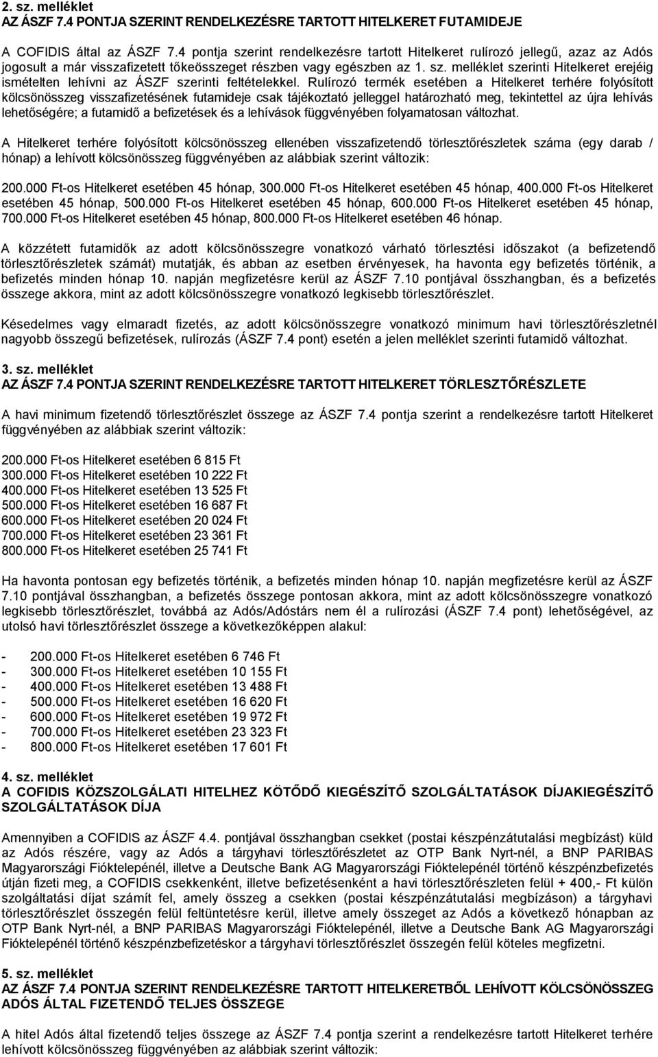 Rulírozó termék esetében a Hitelkeret terhére folyósított kölcsönösszeg visszafizetésének futamideje csak tájékoztató jelleggel határozható meg, tekintettel az újra lehívás lehetőségére; a futamidő a