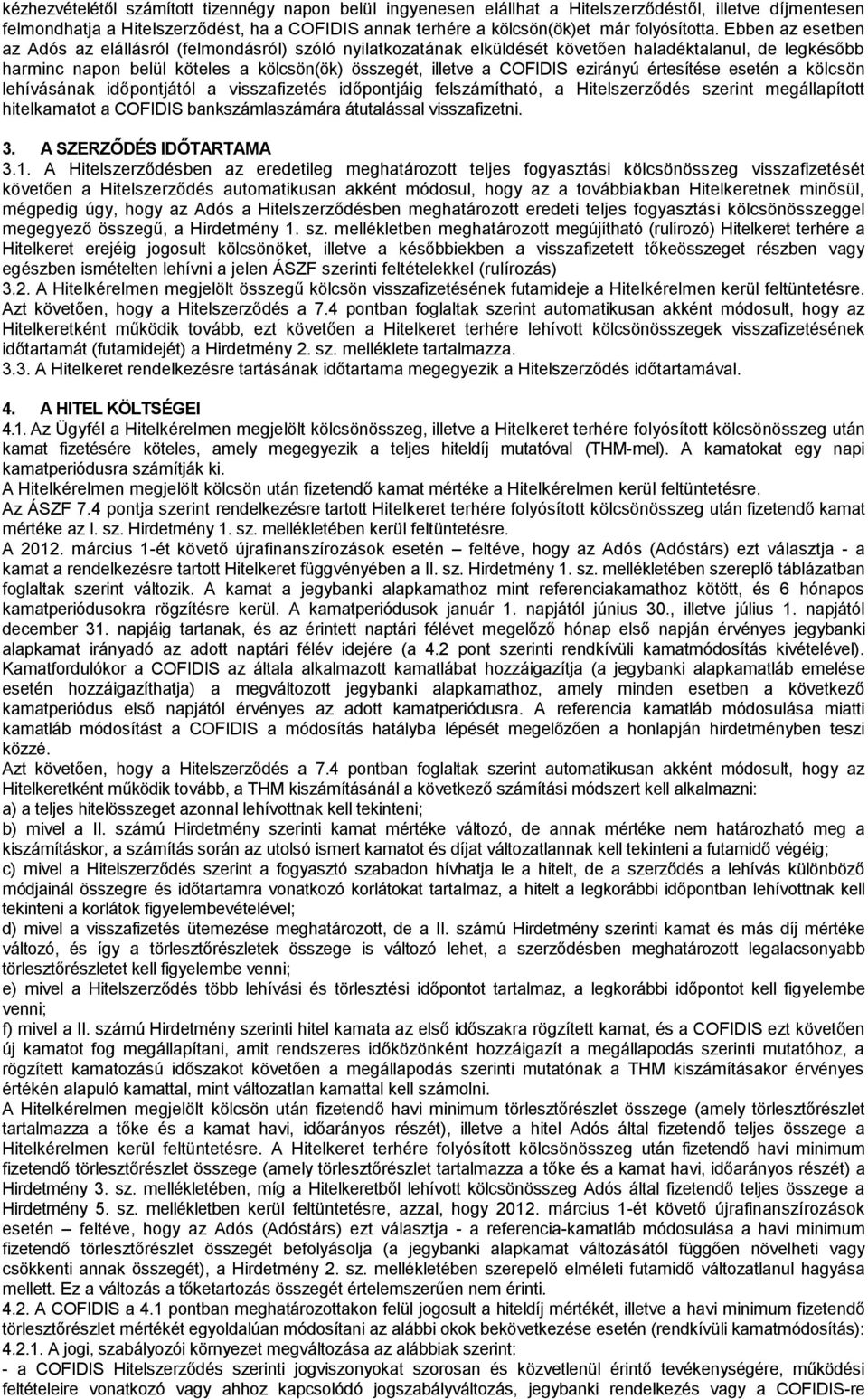 Ebben az esetben az Adós az elállásról (felmondásról) szóló nyilatkozatának elküldését követően haladéktalanul, de legkésőbb harminc napon belül köteles a kölcsön(ök) összegét, illetve a COFIDIS