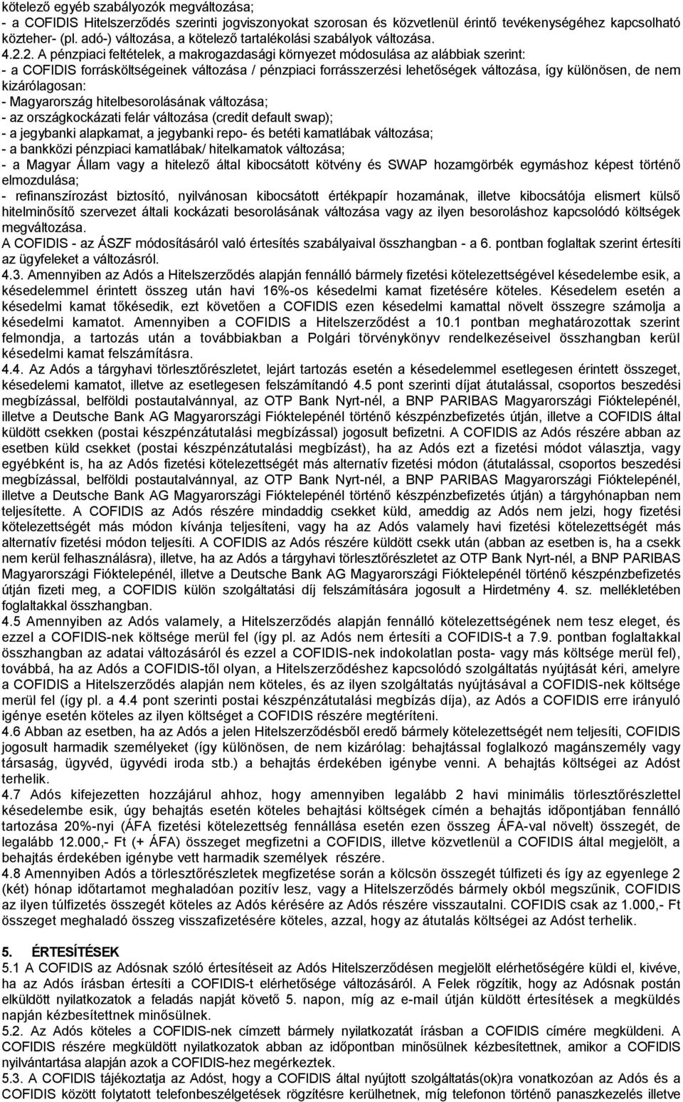 2. A pénzpiaci feltételek, a makrogazdasági környezet módosulása az alábbiak szerint: - a COFIDIS forrásköltségeinek változása / pénzpiaci forrásszerzési lehetőségek változása, így különösen, de nem